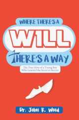 9781546776369-1546776362-Where There is a Will There is a Way: The True Story of a Young Boy who Learned the Secret to Success