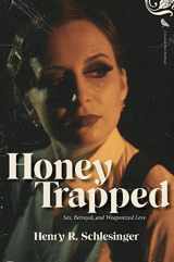 9781644282533-1644282534-Honey Trapped: Sex, Betrayal, and Weaponized Love