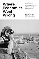9780691179209-0691179204-Where Economics Went Wrong: Chicago's Abandonment of Classical Liberalism