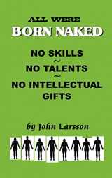 9781587212345-158721234X-All Were Born Naked. . . No Skills. . . No Talents. . . No Intellectual Gifts