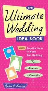 9780761532460-0761532463-The Ultimate Wedding Idea Book: 1,001 Creative Ideas to Make Your Wedding Fun, Romantic, and Memorable