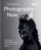 9781781576205-1781576203-Photography Now: Fifty Pioneers Defining Photography for the Twenty-First Century