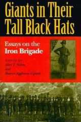 9780253334572-0253334578-GIANTS IN THEIR TALL BLACK HATS: Essays on the Iron Brigade (Great Lakes Connections: The Civil War)