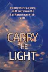 9781937818432-1937818438-Carry the Light: Winning Stories, Poems and Essays from the San Mateo County Fair, 2016