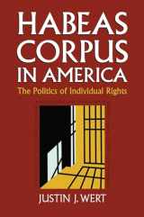 9780700617630-0700617639-Habeas Corpus in America: The Politics of Individual Rights (Constitutional Thinking)