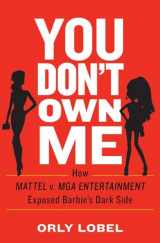 9780393254075-0393254070-You Don't Own Me: How Mattel V. MGA Entertainment Exposed Barbie's Dark Side
