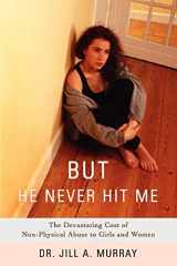 9780595411399-0595411398-But He Never Hit Me: The Devastating Cost of Non-Physical Abuse to Girls and Women