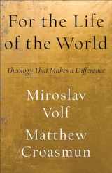 9781587434013-1587434016-For the Life of the World: Theology That Makes a Difference (Theology for the Life of the World)