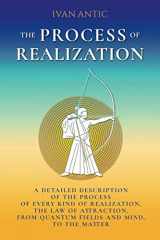9781543242782-1543242782-The Process of Realization: A detailed description of the process of every kind of realization, the law of attraction, from quantum fields and mind, to the matter (Existence - Consciousness - Bliss)
