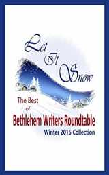 9781518832062-1518832067-Let It Snow: The Best of Bethlehem Writers Roundtable, Winter 2015 Collection