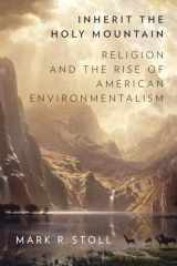9780190697945-0190697946-Inherit the Holy Mountain: Religion and the Rise of American Environmentalism