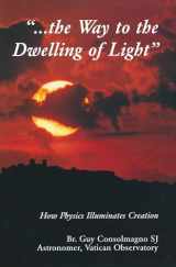 9780268019549-0268019541-Way To The Dwelling Of Light: How Physics Illuminates Creation (From the Vatican Observatory Foundation)
