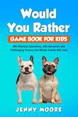 9781653075102-1653075104-Would You Rather Game Book for Kids: 500 Hilarious Questions, Silly Scenarios and Challenging Choices the Whole Family Will Love