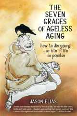 9780996654234-0996654232-The Seven Graces of Ageless Aging: How To Die Young as Late in Life as Possible