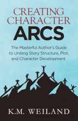 9781944936044-1944936041-Creating Character Arcs: The Masterful Author's Guide to Uniting Story Structure (Helping Writers Become Authors)