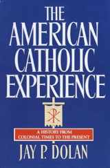 9780385152075-0385152078-The American Catholic Experience: A History from Colonial Times to the Present