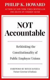 9781957588124-1957588128-Not Accountable: Rethinking the Constitutionality of Public Employee Unions