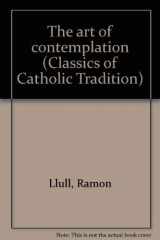 9781586170059-1586170058-The art of contemplation (Classics of Catholic Tradition)