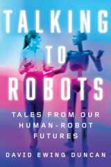 9781524743598-1524743593-Talking to Robots: Tales from Our Human-Robot Futures