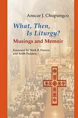 9780814662397-0814662390-What, Then, Is Liturgy?: Musings and Memoir (Pueblo Books)