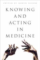 9781783488100-1783488107-Knowing and Acting in Medicine