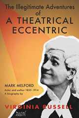 9780648129103-0648129101-The Illegitimate Adventures of a Theatrical Eccentric: A biography of Mark Melford actor and author 1850-1914