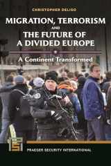 9781440855245-1440855242-Migration, Terrorism, and the Future of a Divided Europe: A Continent Transformed (Praeger Security International)