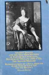 9780773454200-0773454209-Artists Images and the Self-descriptions of Elisabeth Charlotte, Duchess of Orleans (1652-1722), the Second Madame: Representations of a Royal Princess in the Time of Louis XIV and the Regency