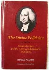 9780930350192-0930350197-Divine Politician: Samuel Cooper and the American Revolution in Boston
