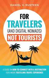 9780999715536-0999715534-For Travelers (and Digital Nomads) Not Tourists: A guide on how to connect with a destination for a more fulfilling travel experience