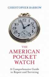 9780719810411-0719810418-The American Pocket Watch: A Comprehensive Guide to Repair and Servicing