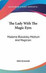 9780548083451-0548083452-The Lady With The Magic Eyes: Madame Blavatsky, Medium And Magician