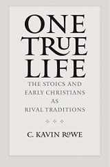 9780300180121-0300180128-One True Life: The Stoics and Early Christians as Rival Traditions