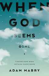 9781784988197-1784988197-When God Seems Gone: Finding Hope When Nothing Makes Sense (Christian book to help those experiencing suffering, doubts, unanswered prayer, silence from God, faith deconstruction)