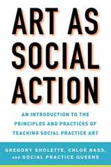 9781621535522-1621535525-Art as Social Action: An Introduction to the Principles and Practices of Teaching Social Practice Art