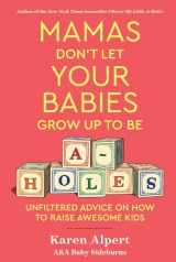 9780358346272-0358346274-Mamas Don't Let Your Babies Grow Up To Be A-Holes: Unfiltered Advice on How to Raise Awesome Kids