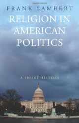 9780691128337-0691128332-Religion in American Politics: A Short History