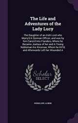 9781359208040-1359208046-The Life and Adventures of the Lady Lucy: The Daughter of an Irish Lord who Marry'd A German Officer, and was by him Carry'd Into Flanders, Where he ... he Kill'd, and Afterwards Left her Wounded A