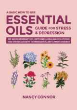 9781703443875-170344387X-A Basic How to Use Essential Oils Guide for Stress & Depression: 125 Aromatherapy Oil Diffuser & Healing Solutions for Stress, Anxiety, Depression, ... Oil Recipes and Natural Home Remedies)
