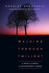 9780830845187-0830845186-Walking Through Twilight: A Wife's Illness―A Philosopher's Lament