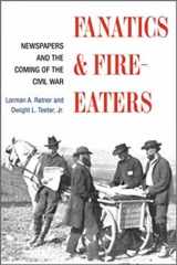 9780252072215-0252072219-Fanatics and Fire-eaters: Newspapers and the Coming of the Civil War (The History of Media and Communication)
