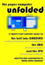 9781537421131-1537421131-The Paper Computer Unfolded: A Twenty-First Century Guide to the Bell Labs CARDIAC (CARDboard Illustrative Aid to Computation), the LMC (Little Man Computer), and the IPC (Instructo Paper Computer)