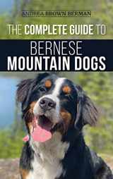 9781952069796-1952069793-The Complete Guide to Bernese Mountain Dogs: Selecting, Preparing For, Training, Feeding, Socializing, and Loving Your New Berner Puppy