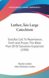9781437190595-1437190596-Luther's Large Catechism: God's Call To Repentance, Faith And Prayer, The Bible Plan Of Of Salvation Explained (1908)