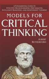 9781728892245-1728892244-Models For Critical Thinking: A Fundamental Guide to Effective Decision Making, Deep Analysis, Intelligent Reasoning, and Independent Thinking (The Critical Thinker)