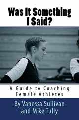 9781505914870-1505914876-Was It Something I Said? A Guide to Coaching Female Athletes