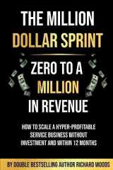 9781913770587-1913770583-The Million Dollar Sprint - Zero to One Million In Revenue: How to scale a hyper-profitable service business without investment and within 12 months