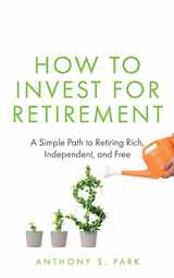 9781709902932-1709902930-How to Invest for Retirement: A Simple Path to Retiring Rich, Independent, and Free