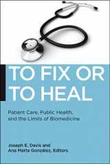 9781479809585-1479809586-To Fix or To Heal: Patient Care, Public Health, and the Limits of Biomedicine (Biopolitics, 3)