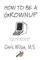9781792360459-1792360452-How To Be A Grownup: The one where your kid wants to get on the stupid internet.